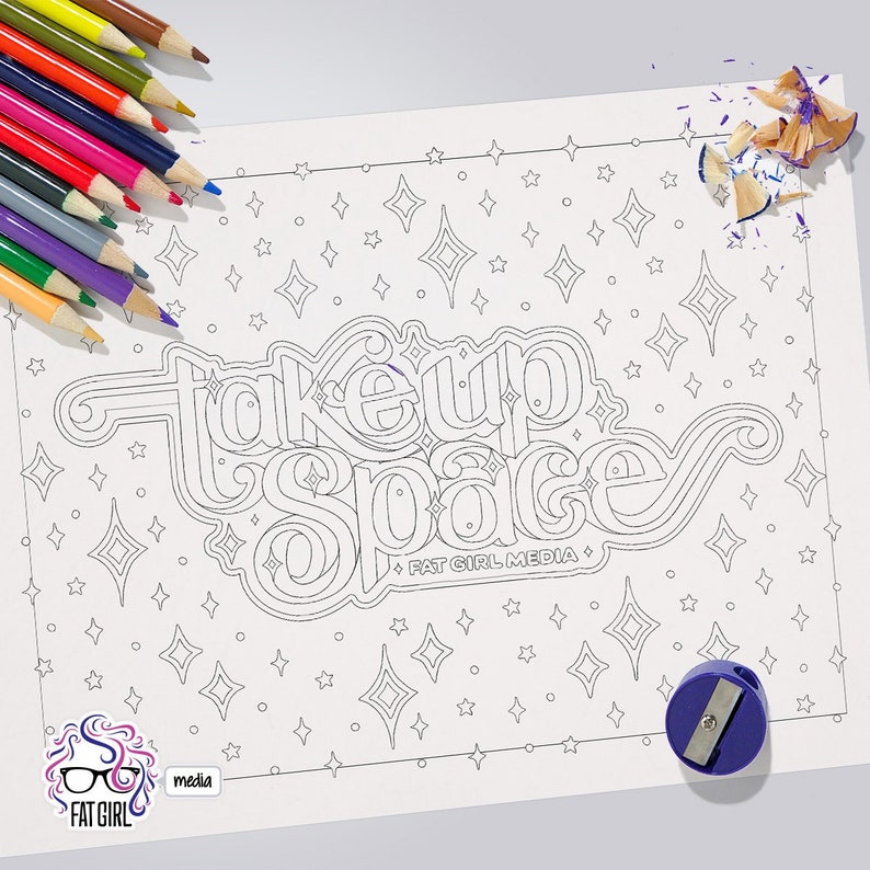 May include: A black and white coloring page with the text "Take Up Space" in a stylized font. The text is surrounded by a pattern of small stars. The text "Fat Girl Media" is printed below the main text.