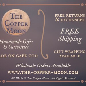 Pode incluir: Um logotipo marrom e dourado para The Copper Moon, um neg&oacute;cio que vende presentes e curiosidades feitos &agrave; m&atilde;o. O logotipo apresenta uma lua de cobre com o nome do neg&oacute;cio em texto branco. O texto "Handmade Gifts & Curiosities" est&aacute; abaixo do logotipo, e o texto "Made on Cape Cod" est&aacute; abaixo disso. O texto "Free Returns & Exchanges", "Free Shipping", e "Gift Wrapping Available" est&aacute; no lado direito da imagem. O texto "Wholesale Orders Available" est&aacute; abaixo do logotipo, e o texto "www.the-copper-moon.com" est&aacute; abaixo disso. O texto "All Works &copy; The Copper Moon | All Rights Reserved" est&aacute; na parte inferior da imagem.