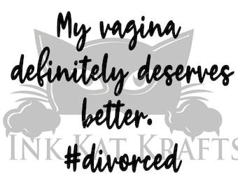 Divorced Funny saying My Vagina deserves better SVG PNG JPEG Great for mugs shirts Divorce Party gifts Sublimation Cricut Silhouette
