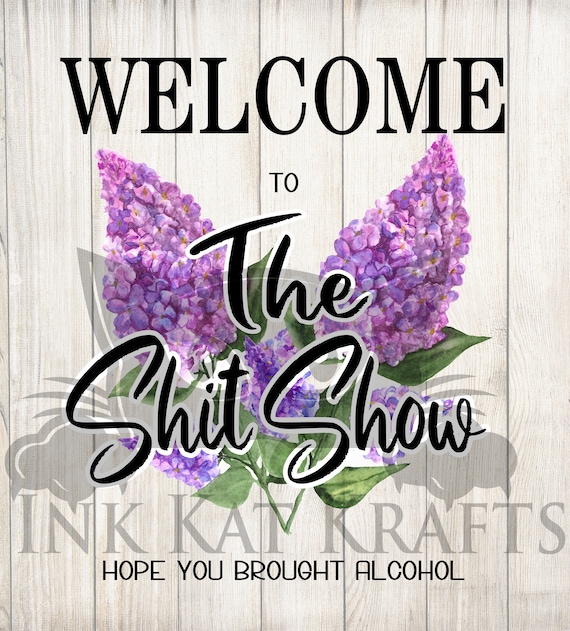 2 Digital Design Files Welcome to The or Our Shit Show Hope you brought alcohol Garden Flag Lilacs Funny JPEG PNG Sublimation Farmhouse Home