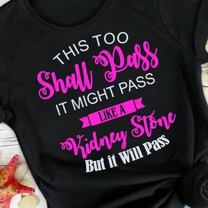 May include: Black t-shirt with pink text that reads "THIS TOO Shall Pass IT MIGHT PASS LIKE A Kidney Stone But it Will Pass"