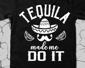 Tequila made me do it: Cinco De Mayo png,jpg,svg,cricut, silhouette file