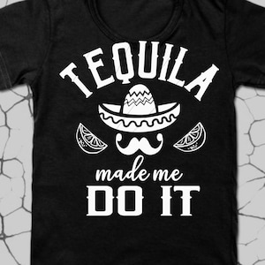 Tequila made me do it: Cinco De Mayo png,jpg,svg,cricut, silhouette file