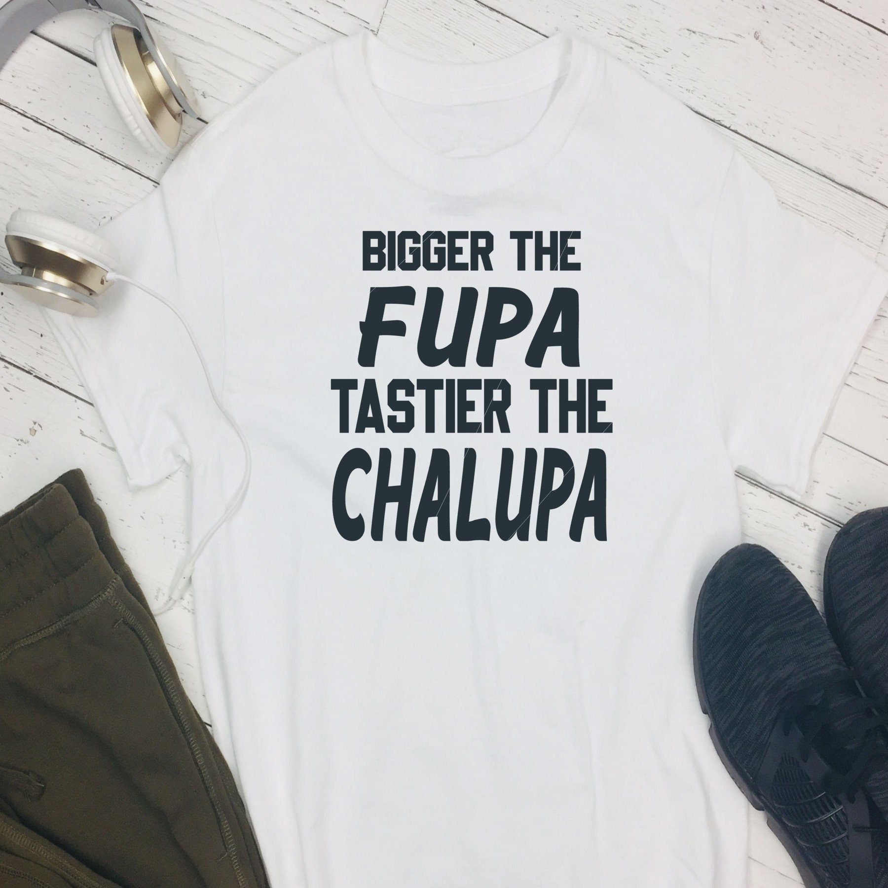Bigger the Fupa, Tastier the Chalupa png, jpg, svg, cricut, silhouette studio file