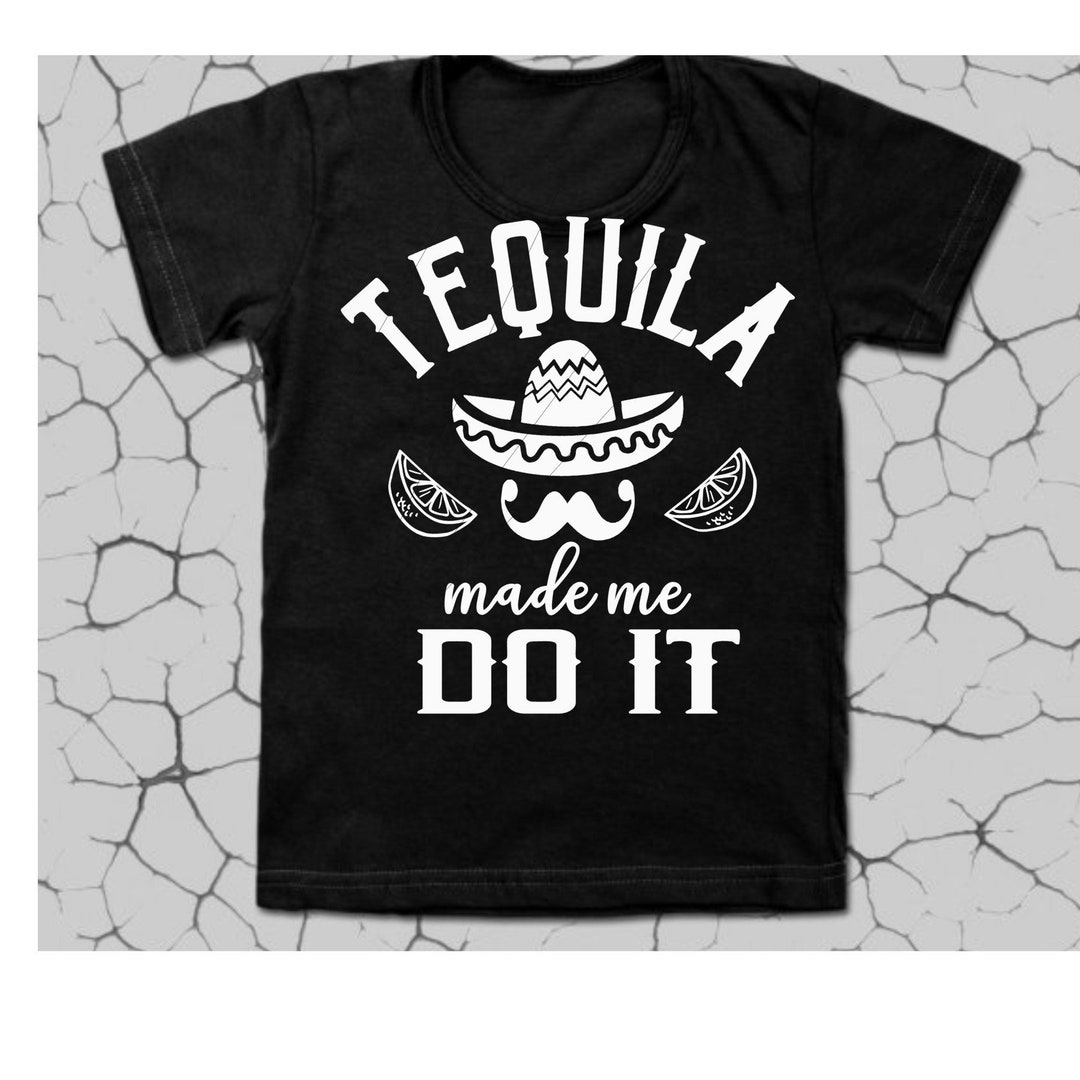 Tequila Made Me Do It Cinco De Mayo Png,jpg,svg,cricut, Silhouette