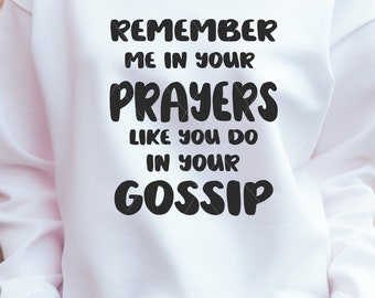 Remember me in your prayers like you do your Gossip