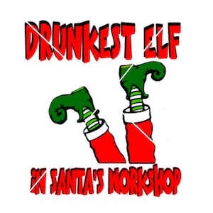 May include: A humorous illustration of two elf legs sticking out of Santa's workshop, with the text "Drunkest Elf in Santa's Workshop".