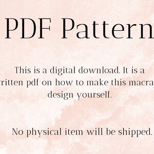 May include: A digital download PDF pattern for a macrame design. The text reads "PDF Pattern. This is a digital download. It is a written pdf on how to make this macrame design yourself. No physical item will be shipped."