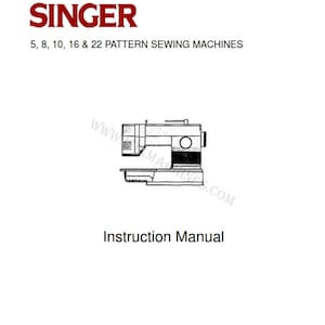 May include: Black and white line drawing of a Singer sewing machine with the text "SINGER 5, 8, 10, 16 & 22 PATTERN SEWING MACHINES" and "Instruction Manual".