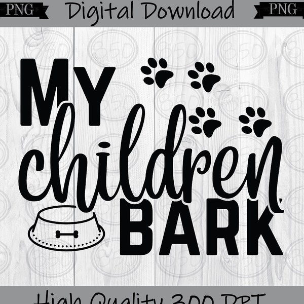 My Children Bark PNG Sublimation Transfer Pet Animal Sublimation Print Digital Graphic Design T-shirt