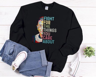 RBG Sweatshirt, Ruth Bader Ginsburg Shirt, Fight For The Things
