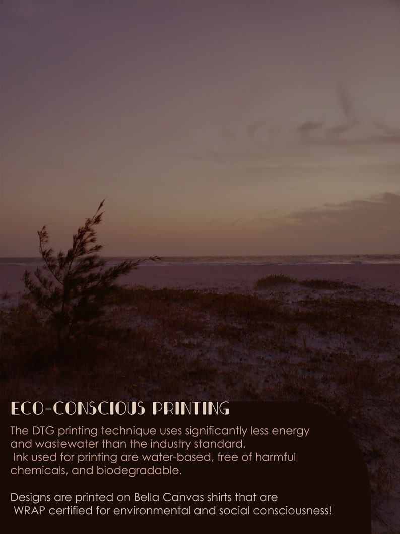K&ouml;nnte beinhalten: Ein Landschaftsbild eines Strandes in der Abendd&auml;mmerung mit einer dunkelbraunen &Uuml;berlagerung, die den Text enth&auml;lt: ECO-CONSCIOUS PRINTING. Das DTG-Druckverfahren verbraucht deutlich weniger Energie und Abwasser als der Industriestandard. Die f&uuml;r den Druck verwendeten Tinten sind wasserbasiert, frei von sch&auml;dlichen Chemikalien und biologisch abbaubar. Die Designs werden auf Bella Canvas-Shirts gedruckt, die WRAP-zertifiziert f&uuml;r &ouml;kologisches und soziales Bewusstsein sind!