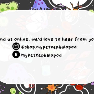 May include: A white card with rounded corners on a black background with colorful illustrations. The card has the text "Find us online, we'd love to hear from you!" followed by an Instagram icon and the text "@shop.mypetcephalopod" and an email icon and the text "myPetCephalopod".
