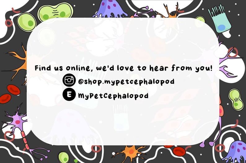 May include: A white card with rounded corners on a black background with colorful illustrations. The card has the text "Find us online, we'd love to hear from you!" followed by an Instagram icon and the text "@shop.mypetcephalopod" and an email icon and the text "myPetCephalopod".