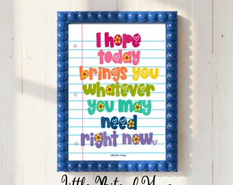 I Hope Today Brings Whatever You Need Right Now Print, Encouraging, Hand-Lettered, Instant Download