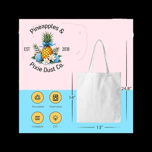 May include: A white tote bag with a 13-inch base, 14-inch height, and 24.8-inch overall height. The bag features the text "Pineapples & Pixie Dust Co." and icons indicating it is reusable, washable, foldable, and DIY.