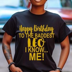 Leo Birthday Shirt Happy Birthday To The Baddest Leo I Know ME T-Shirt Birthday Shirt