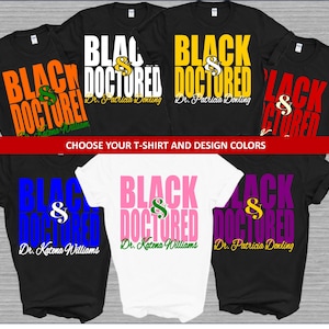 May include: A collection of black t-shirts with the words "BLACK & DOCTORED" in various colors, including orange, yellow, red, blue, pink, and purple. Each shirt features a different name below the text. The text "CHOOSE YOUR T-SHIRT AND DESIGN COLORS" is also visible.