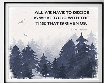 JRR TOLKIEN Quote - All we have to decide is what to do with the time that is given us - Inspiration Quote  #C2