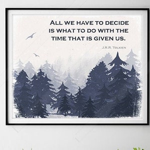 JRR TOLKIEN Quote - All we have to decide is what to do with the time that is given us - Inspiration Quote  #C2