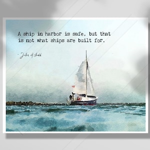 May include: A watercolour painting of a sailboat on the water with the quote "A ship in harbour is safe, but that is not what ships are built for." - John A. Shedd