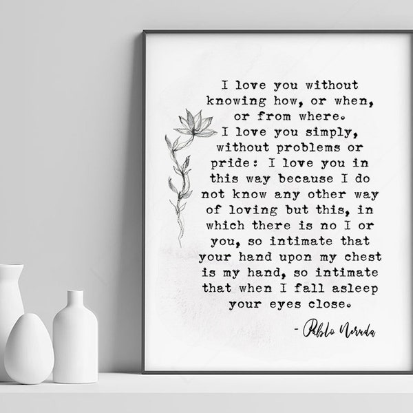 I love you without knowing how, or when... Pablo Neruda  Quote Print - Love poem print - Classic Poem Print