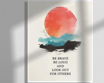 May include: An art print with an abstract watercolour design. A large orange and red sun sits above blue and black shapes. The text "BE BRAVE BE LOUD AND LOOK OUT FOR OTHERS" is printed below.