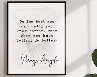 Maya Angelou Quote Print -Do the best you can until you know better - Inspirational Quote -Graduation Gift - BFF Gift Office Decor