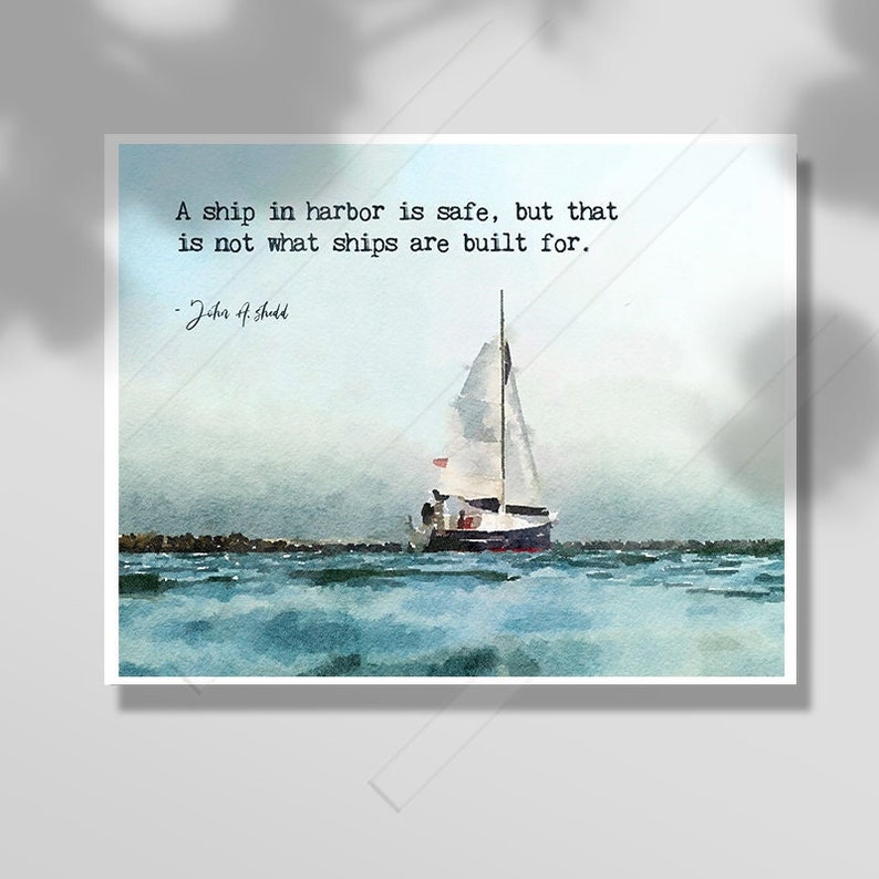 John A shedd Quote A ship in harbor is safe, but that is not what ships are built for Inspiration Quote Literary Quote Print or Canvas image 1