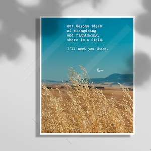 Out beyond ideas of wrongdoing and rightdoing, there is a field. I&#39;ll meet you there Quote - Rumin Quote Print #C