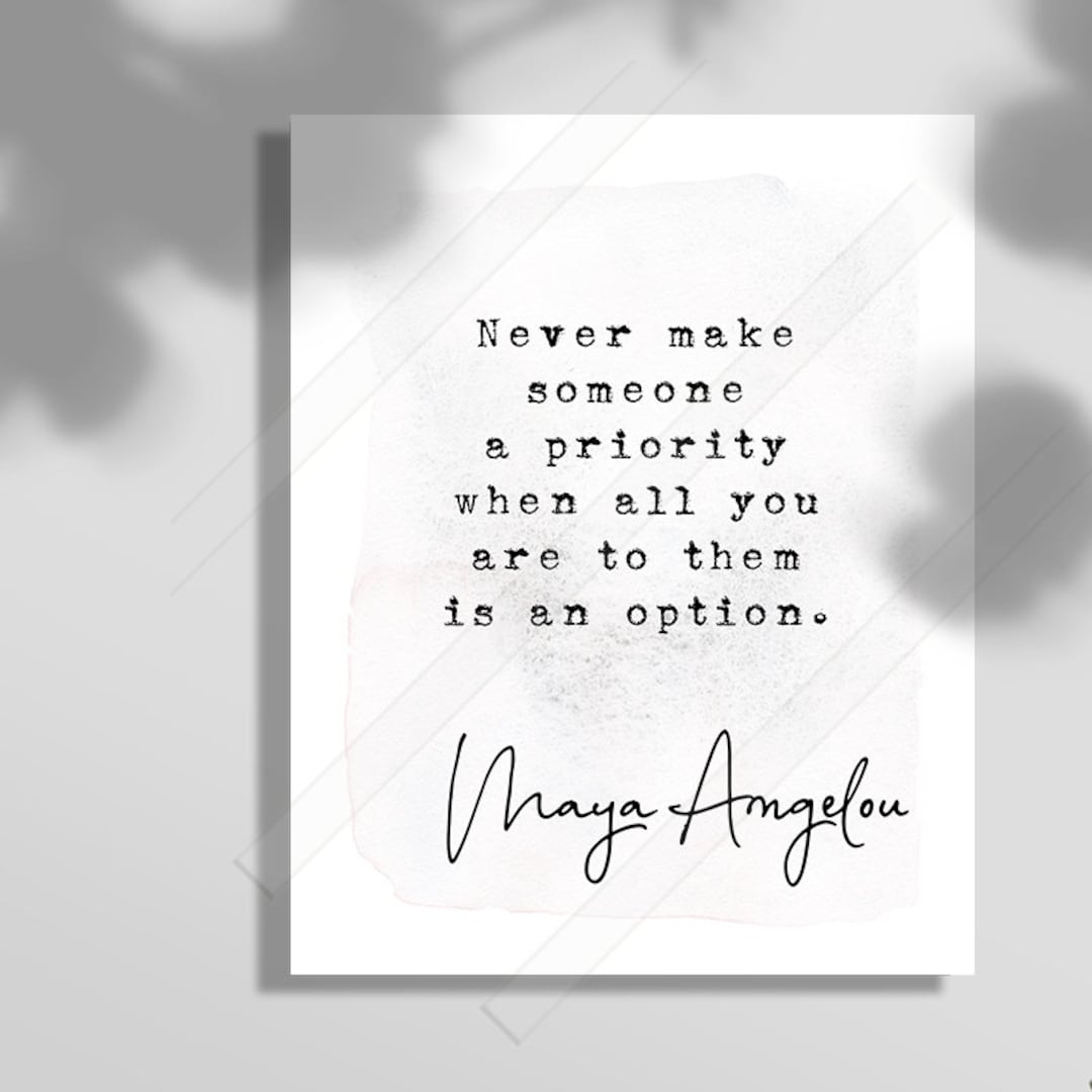 Maya Angelou Quote Print Never Make Someone a Priority When - Etsy