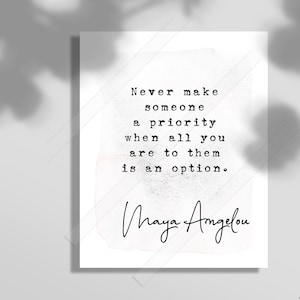 Maya Angelou Quote Print - Never make someone a priority when all you are to them is an option - Graduation Gift - BFF Gift Office Decor