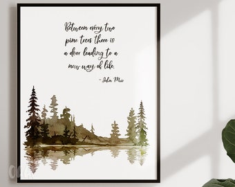 Between every two pine trees there is a door leading to a new way of life. - John Muir Quote Print - Watercolor Art Print