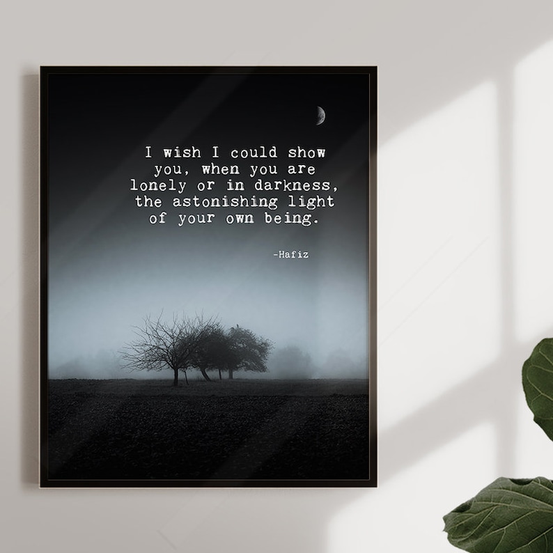 May include: A black and white image of a foggy field with three trees in the foreground. The image has a quote by Hafiz that reads: "I wish I could show you, when you are lonely or in darkness, the astonishing light of your own being."