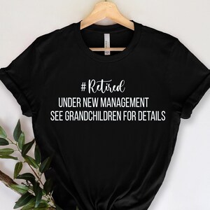 Retirement Gifts, Retired Under New Management See Grandchildren For Details Shirt,  Retirement Mom Gift Dad Gift  Retired Grandma Shirt