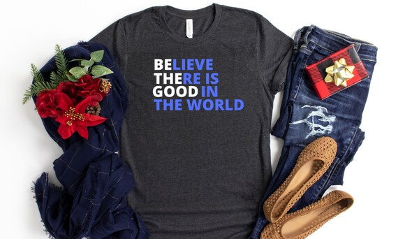 Believe There Is Good In The World Inspirational Gift T-Shirt Believe There Is Good In The World Inspirational Gift T-Shirt