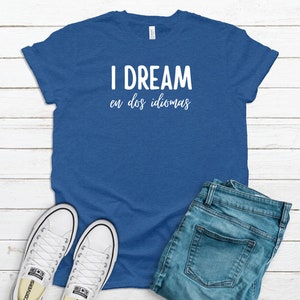 I Dream, dos idiomas, Spanish, English, Spanglish, Bilingual, two languages, Sueno, tshirt, tee, t-shirt