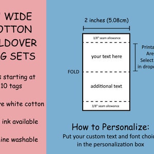 May include: A diagram showing how to personalize a 2-inch wide cotton foldover tag set. The tag is 2 inches wide by 3.5 inches tall. The printable area is 2 inches wide by 2.75 inches tall. The text "your text here" and "additional text" are placeholders for the text you can add to the tag. The text "Select size in dropdown" indicates that you can choose the size of the tag set.