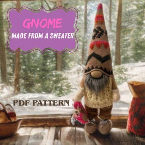 May include: A handmade gnome made from a sweater, with a long, pointed hat featuring geometric patterns in brown, black, and red. The gnome has a gray beard, a tan body, and is holding a pink item. Text on the image reads "Gnome Made From a Sweater" and "PDF Pattern."