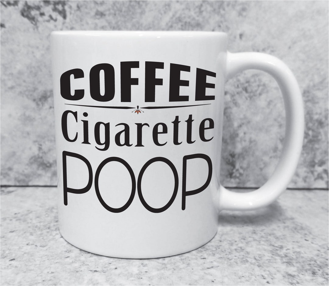 Coffee Cigarette Poop Mug Funny Sarcastic Sayings Morning Etsy