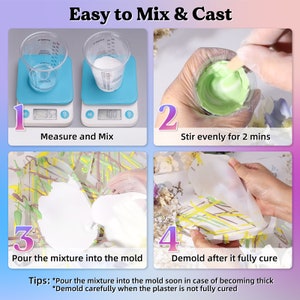May include: Four steps for mixing and casting resin: 1. Measure and mix resin and hardener on a scale. 2. Stir the mixture evenly for 2 minutes. 3. Pour the mixture into a mold. 4. Demold after the resin has fully cured. Tips: Pour the mixture into the mold soon in case of becoming thick. Demold carefully when the resin is not fully cured.