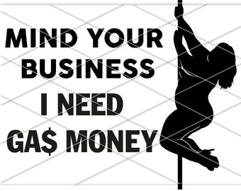 Mind your business I Need Gas Money SVG/ Gas Money Svg/ Curvy Woman Pole Dance/ Gas Expensive/ Stripper Woman PNG/ I will dance for diesel