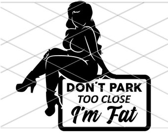 May include: Black and white silhouette of a woman sitting on a sign that says "Don't Park Too Close I'm Fat".