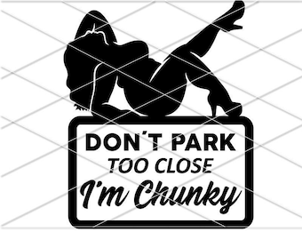 Don&#39;t park too close I am chunky SVG/ Don&#39;t Park Close I&#39;m Fat/ Thick Curvy Mudflap Woman Svg/Curvy Mud flap Girl/ I&#39;m chunky svg Funny Svg