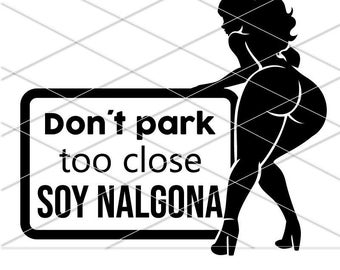 Don't park too close Soy Nalgona SVG/ Don't Park Close png/ Mexican Funny svg/ Nalgona y chingona/ Nalgona png/ Latina svg/ Mexicana svg