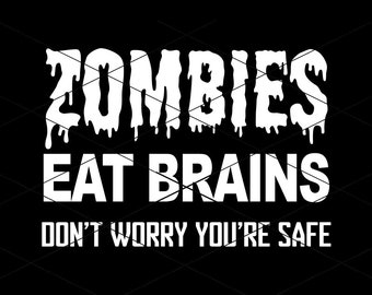 Zombier äter hjärnor, oroa dig inte, du är säker, Svg, Zombie svg, Halloween svg, Rolig Halloween svg, Du är säker SVG, Zombier Svg/ Eps/ Dxf/ Png