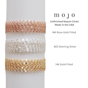 May include: Three unfinished sequin chains in different finishes: rose gold filled, sterling silver, and gold filled. The chains are displayed on a white background with the text "mojo" and "Unfinished Sequin Chain Made in the USA" above them.