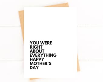 May include: A white card with black text that reads "You were right about everything happy Mother's Day".