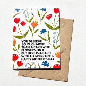 You Deserve So Much More Than A Card With Flowers On It Funny Mother&#39;s Day Card