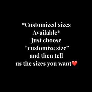 May include: Text on a black background that reads "*Customized sizes Available* Just choose "customize size" and then tell us the sizes you want &hearts;".